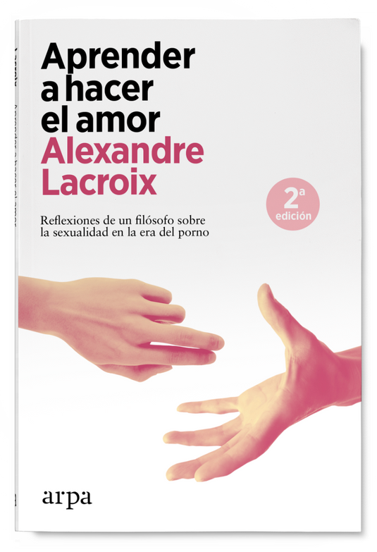 APRENDER A HACER EL AMOR reflexiones de un filósofo sobre la sexualidad en la era del porno