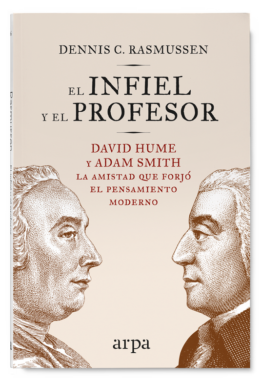 EL INFIEL Y EL PROFESOR David Hume y Adam Smith la amistad que forjó el pensamiento moderno