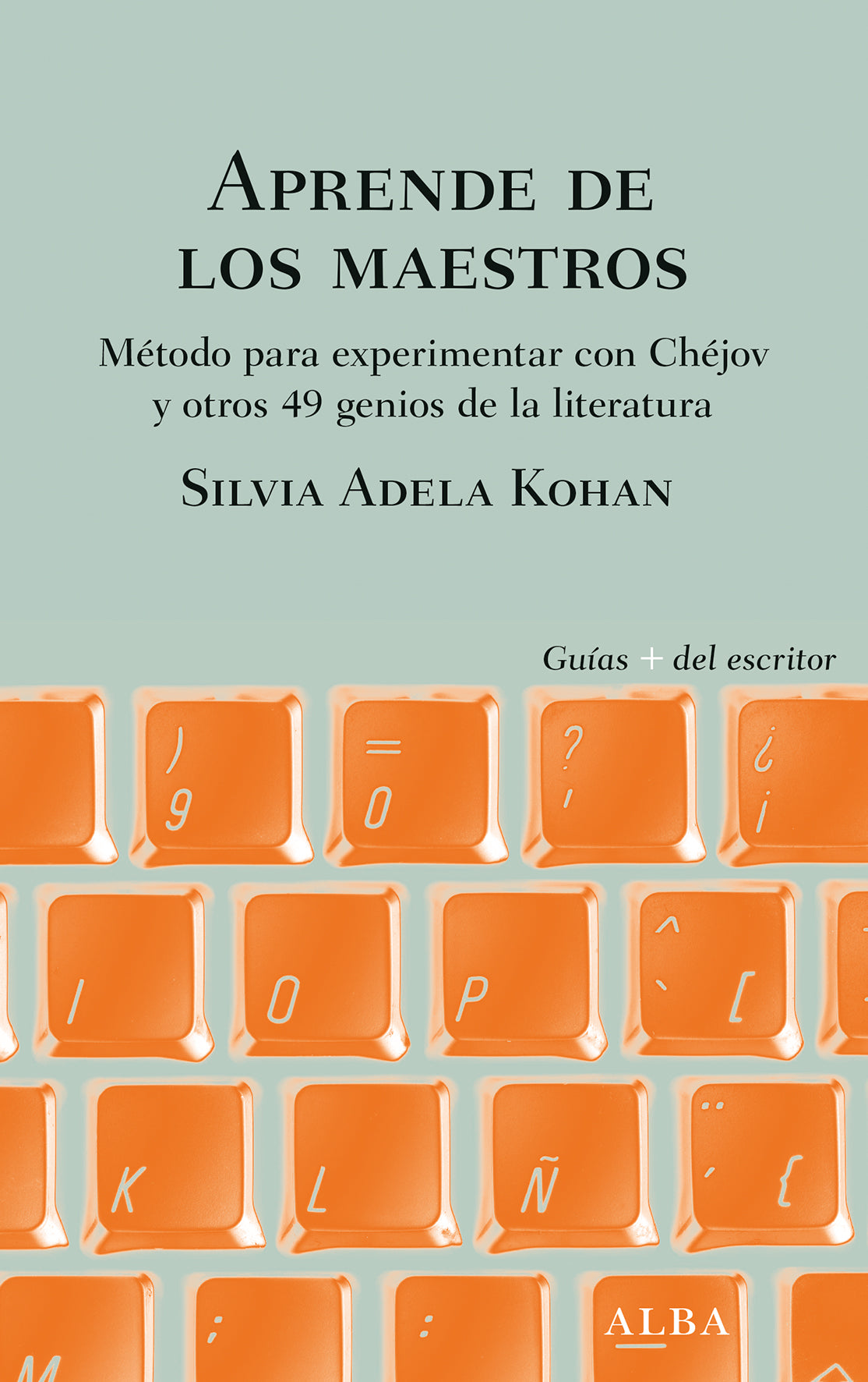 APRENDE DE LOS MAESTROS Método para experimentar con Chéjov y otros 49 genios de la literatura