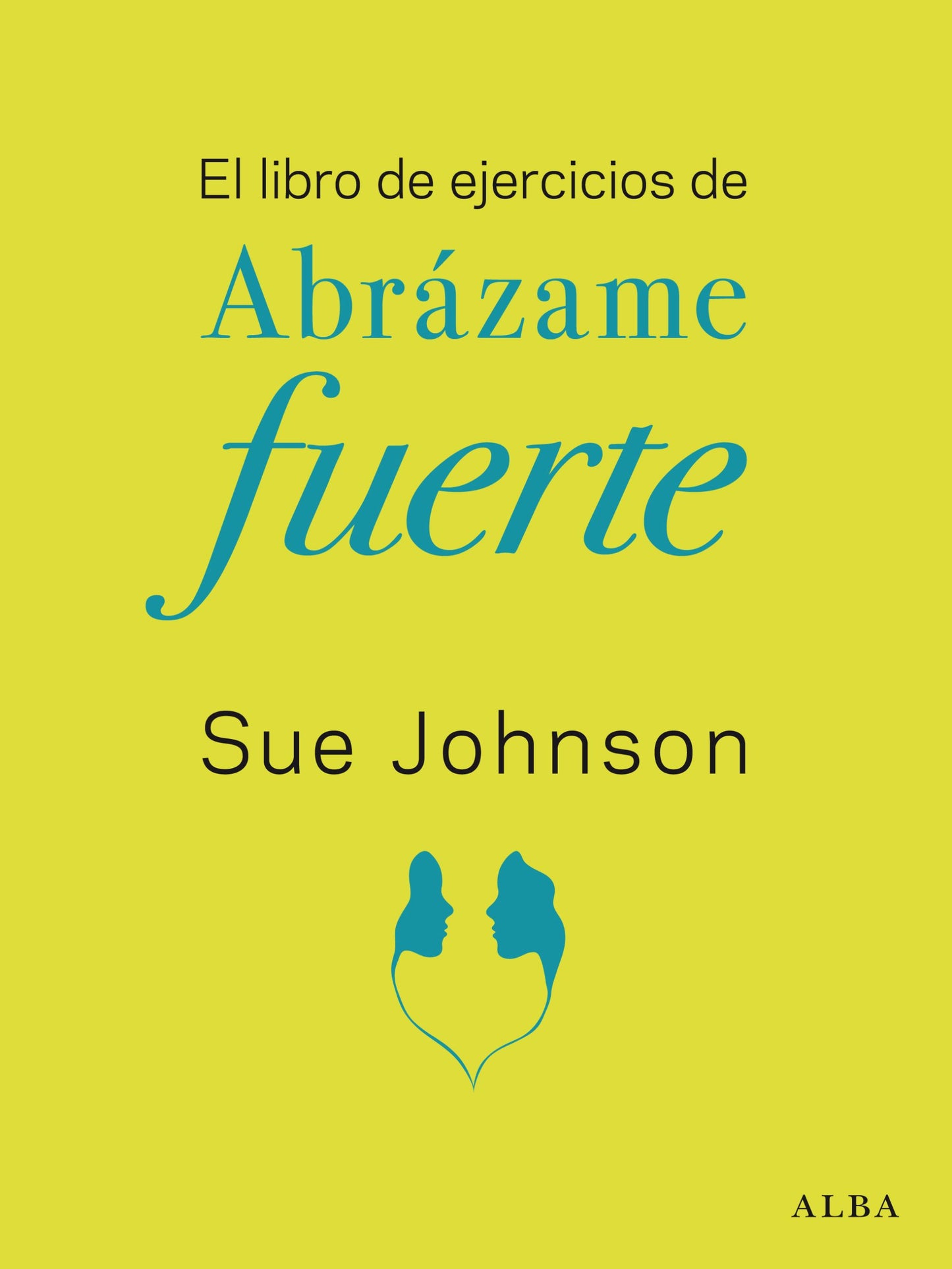 EL LIBRO DE EJERCICIOS DE ABRÁZAME FUERTE una guía para que las parejas logren un amor que dure toda la vida