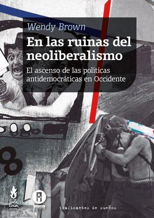 EN LAS RUINAS DEL NEOLIBERALISMO El ascenso de las políticas antidemocráticas en Occidente