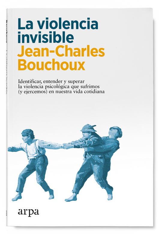 LA VIOLENCIA INVISIBLE identificar, entender y superar la violencia psicológica que sufrimos (y ejercemos) en nuestra vida cotidiana