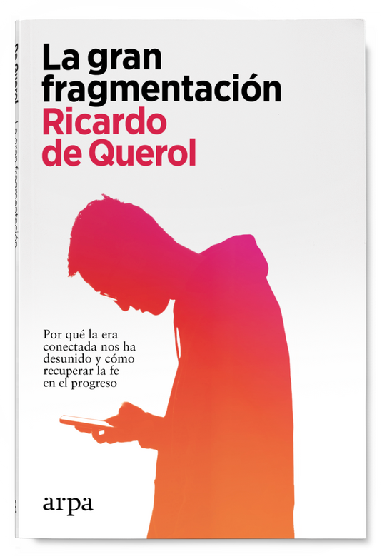 LA GRAN FRAGMENTACIÓN por qué la era conectada nos ha desunido y cómo recuperar la fe en el progreso
