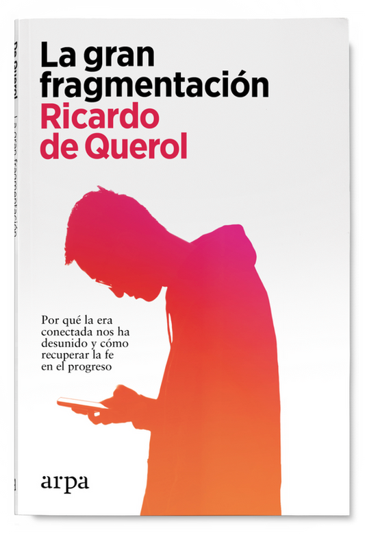 LA GRAN FRAGMENTACIÓN por qué la era conectada nos ha desunido y cómo recuperar la fe en el progreso