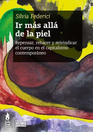 IR MAS ALLA DE LA PIEL repensar, rehacer y reivindicar el cuerpo en el capitalismo contemporaneo
