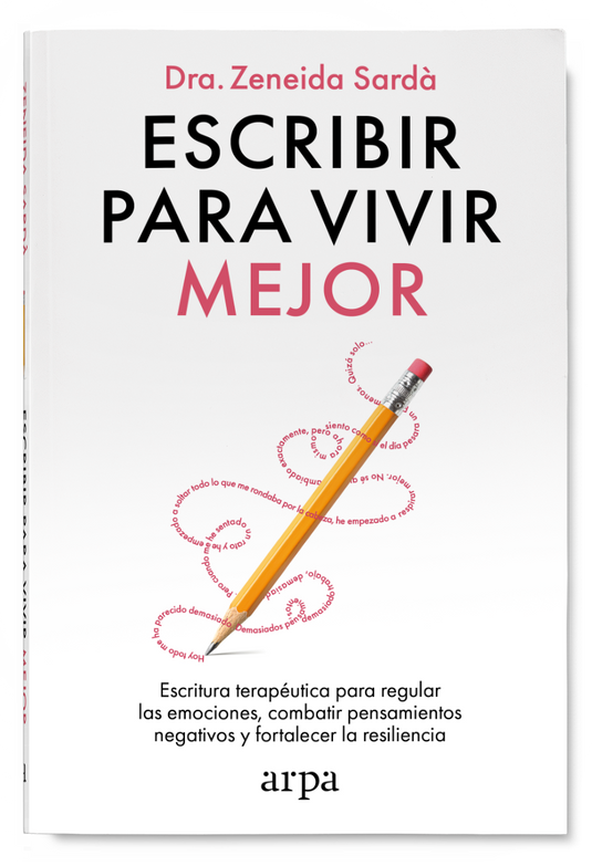 ESCRIBIR PARA VIVIR MEJOR escritura terapéutica para regular las emociones, combatir pensamientos negativos y fortalecer la resiliencia