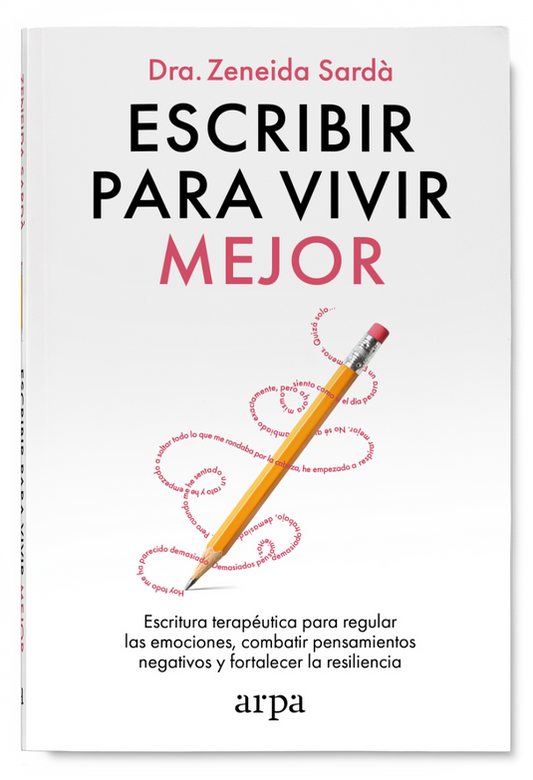 ESCRIBIR PARA VIVIR MEJOR escritura terapéutica para regular las emociones, combatir pensamientos negativos y fortalecer la resiliencia