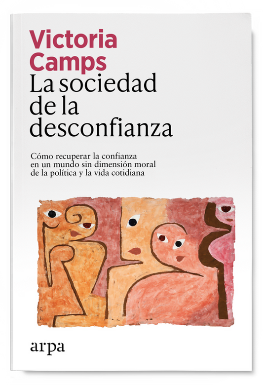 LA SOCIEDAD DE LA DESCONFIANZA cómo recuperar la confianza en un mundo sin dimensión moral de la política y la vida cotidiana
