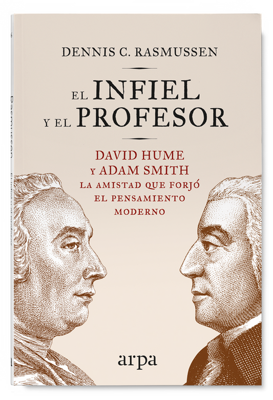 EL INFIEL Y EL PROFESOR David Hume y Adam Smith la amistad que forjó el pensamiento moderno