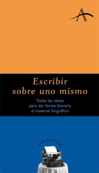 ESCRIBIR SOBRE UNO MISMO todas las claves para dar forma literaria al material biográfico