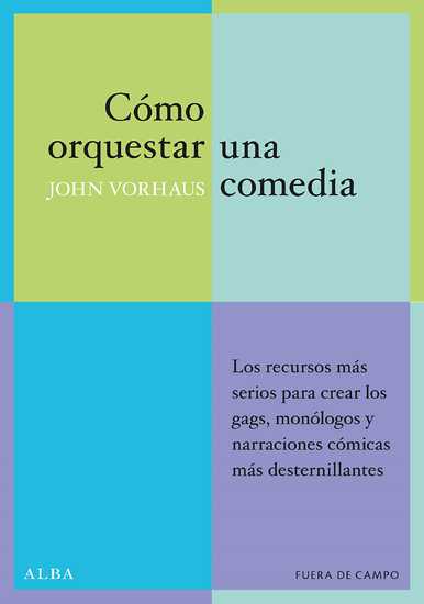 CÓMO ORQUESTAR UNA COMEDIA Los recursos más serios para crear los gags, monólogos y narraciones cómicas más desternillantes