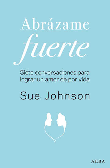 ABRÁZAME FUERTE siete conversaciones para lograr un amor de por vida