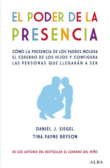 EL PODER DE LA PRESENCIA Cómo la presencia de los padres moldea el cerebro de los niños y configura las personas que llegarán a ser