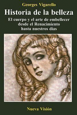 HISTORIA DE LA BELLEZA el cuerpo y el arte de embellecer desde el renacimiento hasta nuestro días