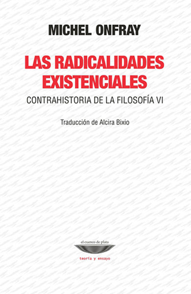 LAS RADICALIDADES EXISTENCIALES contrahistoria de la filosofía VI