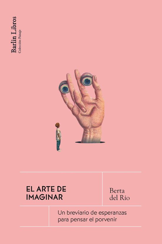 EL ARTE DE IMAGINAR UN BREVIARIO DE ESPERANZAS PARA PENSAR EL PORVENIR