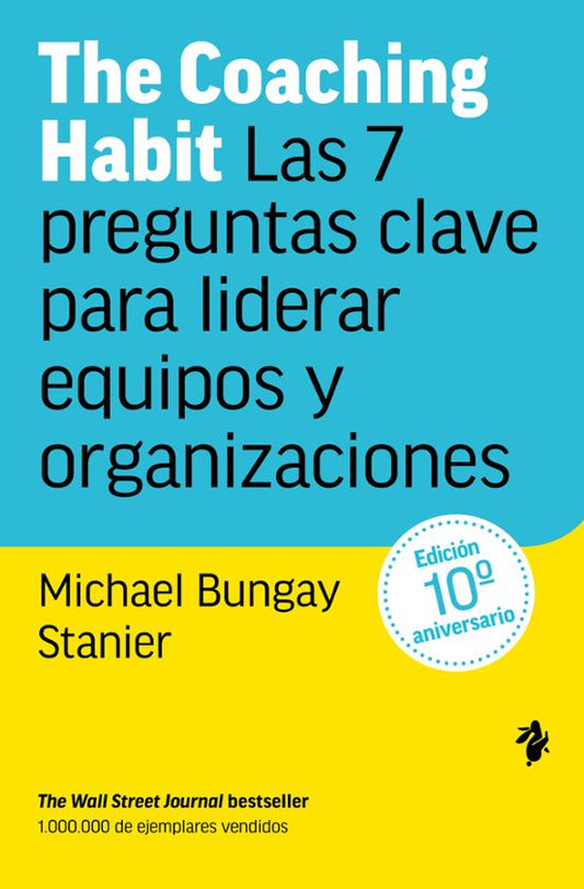 THE COACHING HABIT LAS 7 PREGUNTAS CLAVE PARA LIDERAR EQUIPOS Y ORGANIZACIONES