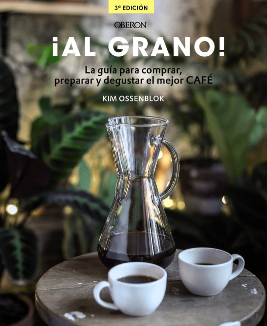 ¡AL GRANO! la guía para comprar, preparar y degustar el mejor café