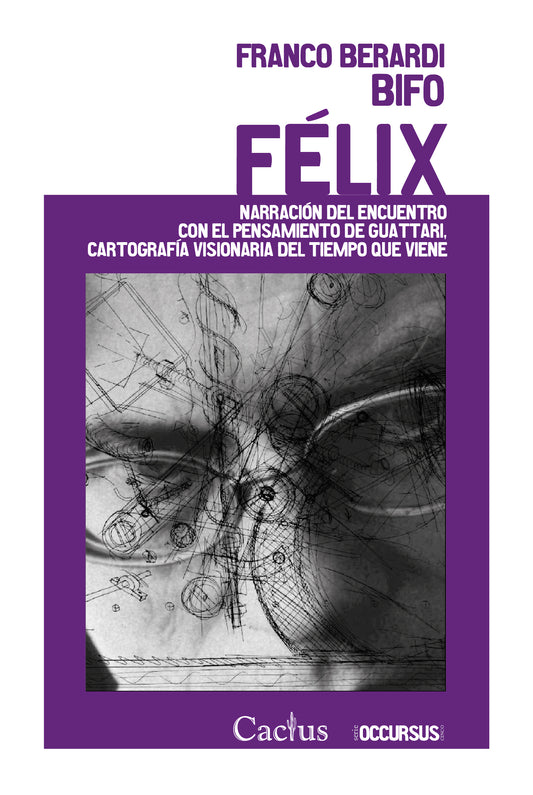 FELIX Narración del encuentro con el pensamiento de Guattari, cartografía visionaria del tiempo que viene