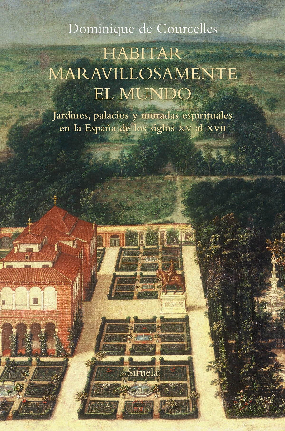 HABITAR MARAVILLOSAMENTE EL MUNDO jardines, palacios y moradas espirituales en la España de los siglos XV al XVII