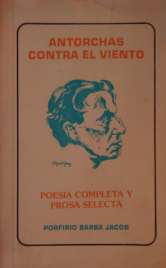 ANTORCHAS CONTRA EL VIENTO poesía completa y prosa selecta