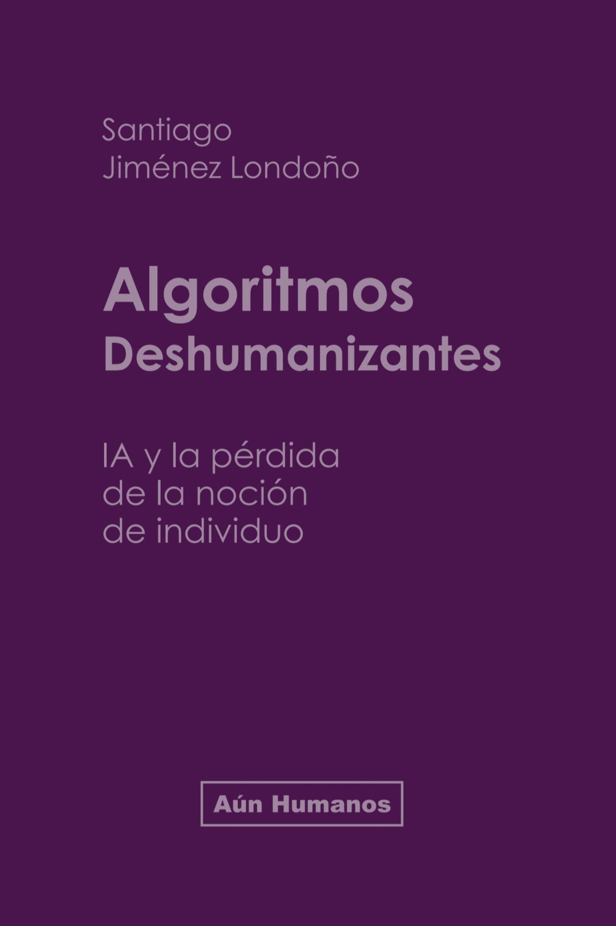 ALGORITMOS DESHUMANIZANTES IA y la pérdida de la noción de individuo