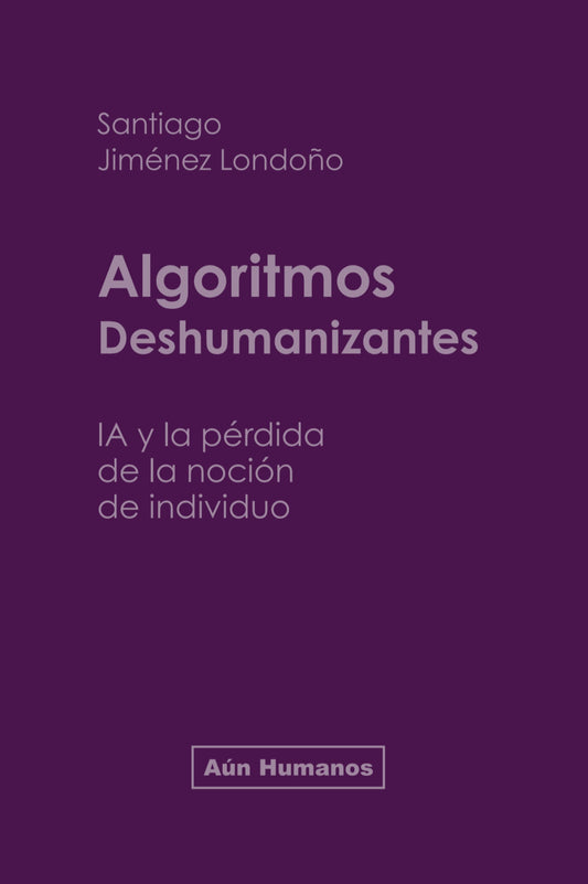 ALGORITMOS DESHUMANIZANTES IA y la pérdida de la noción de individuo