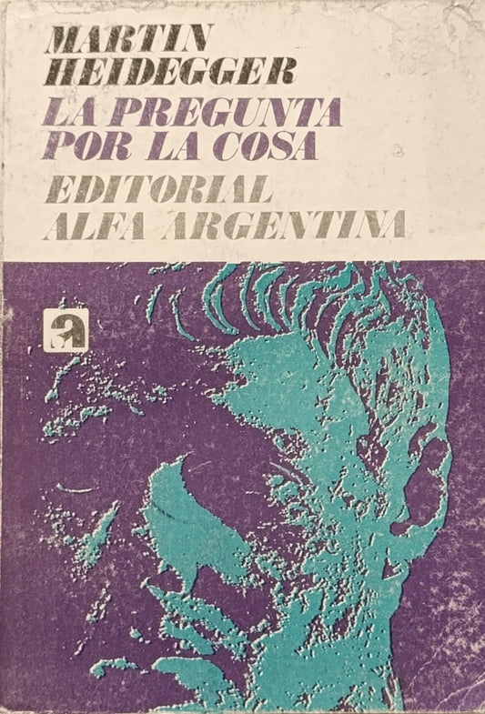 LA PREGUNTA POR LA COSA/ MARTIN HEIDEGGER
