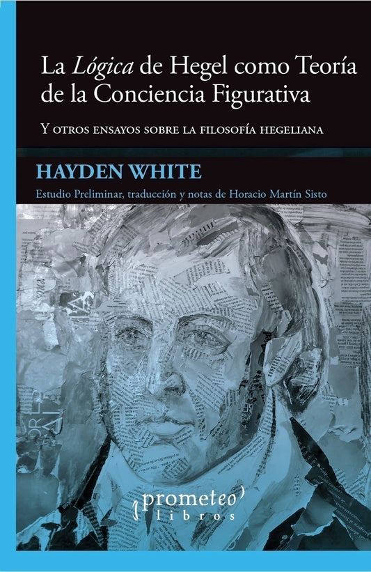 LA LÓGICA DE HEGEL COMO TEORÍA DE LA CONCIENCIA FIGURATIVA y otros ensayos sobre la filosofía Hegeliana