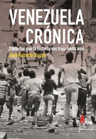 VENEZUELA CRÓNICA cómo fue que la historia nos trajo hasta aquí