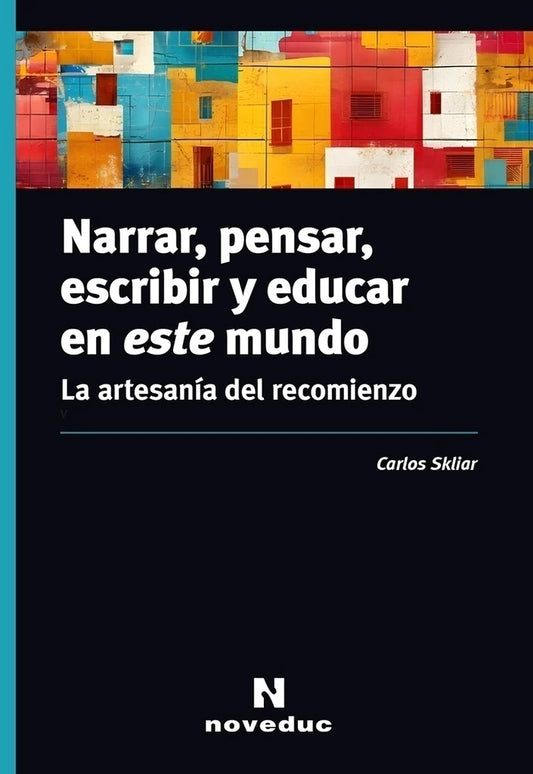NARRAR, PENSAR, ESCRIBIR Y EDUCAR EN ESTE MUNDO la artesanía del recomienzo